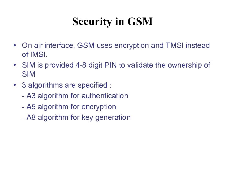 Security in GSM • On air interface, GSM uses encryption and TMSI instead of