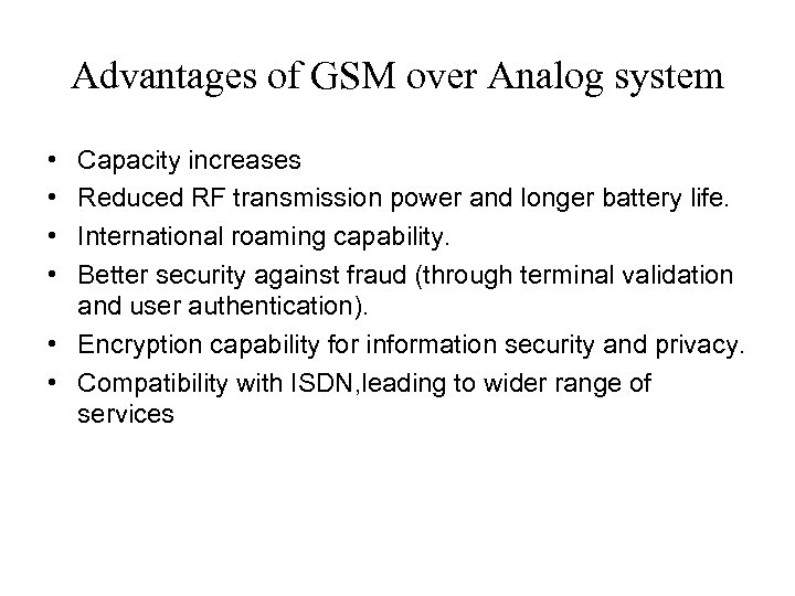 Advantages of GSM over Analog system • • Capacity increases Reduced RF transmission power