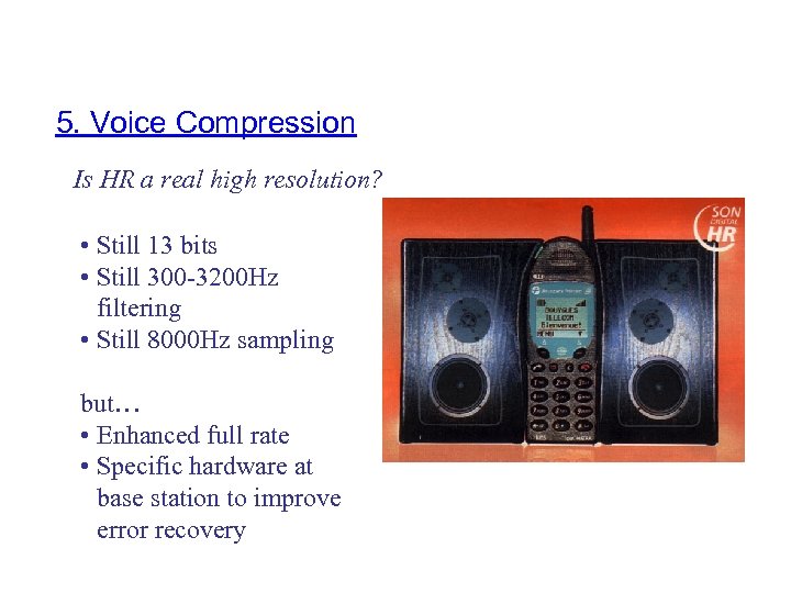 5. Voice Compression Is HR a real high resolution? • Still 13 bits •