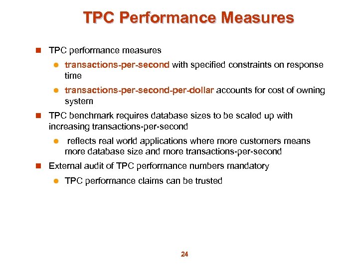 TPC Performance Measures n TPC performance measures l transactions-per-second with specified constraints on response