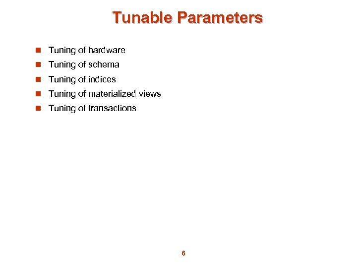 Tunable Parameters n Tuning of hardware n Tuning of schema n Tuning of indices