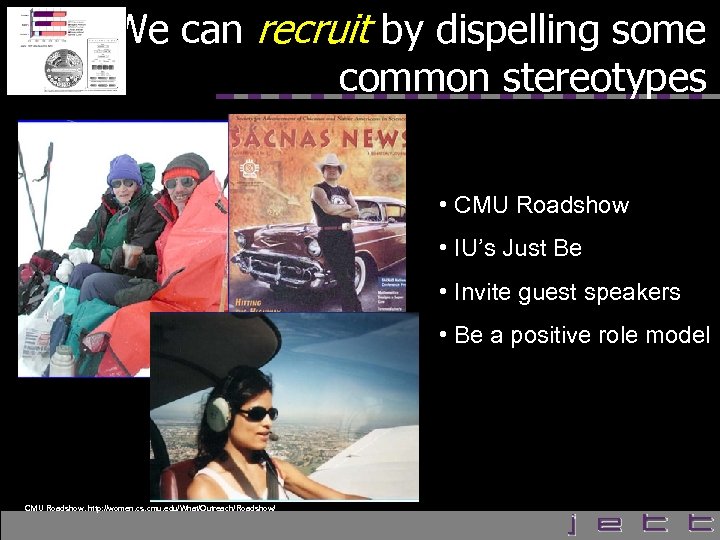 We can recruit by dispelling some common stereotypes • CMU Roadshow • IU’s Just