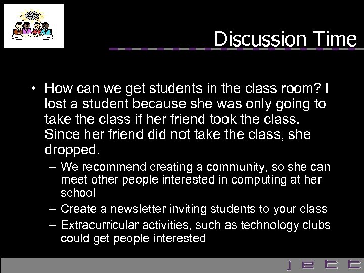 Discussion Time • How can we get students in the class room? I lost