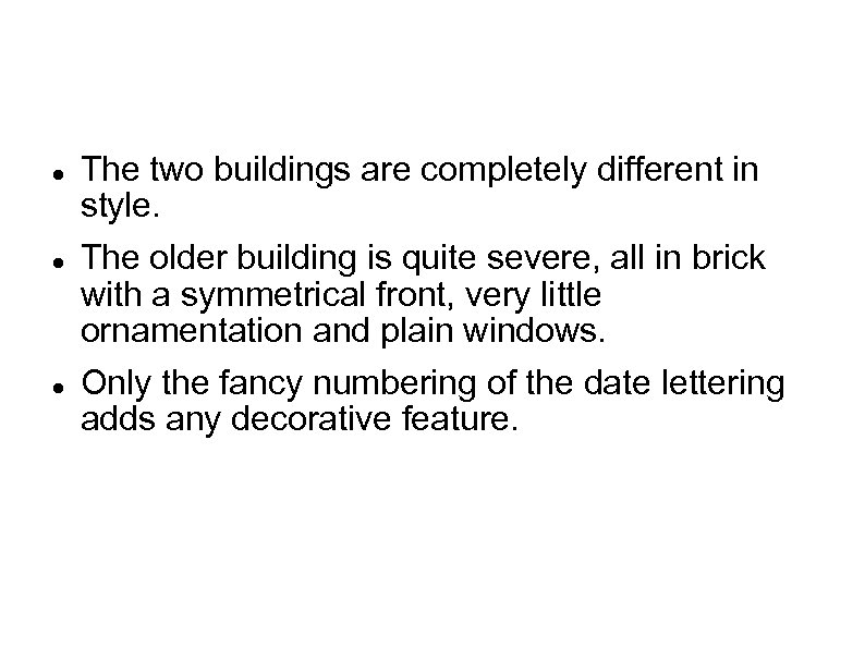  The two buildings are completely different in style. The older building is quite