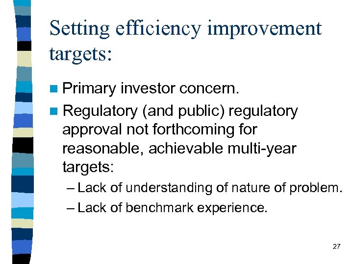 Setting efficiency improvement targets: n Primary investor concern. n Regulatory (and public) regulatory approval
