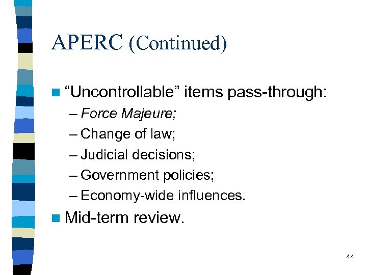 APERC (Continued) n “Uncontrollable” items pass-through: – Force Majeure; – Change of law; –