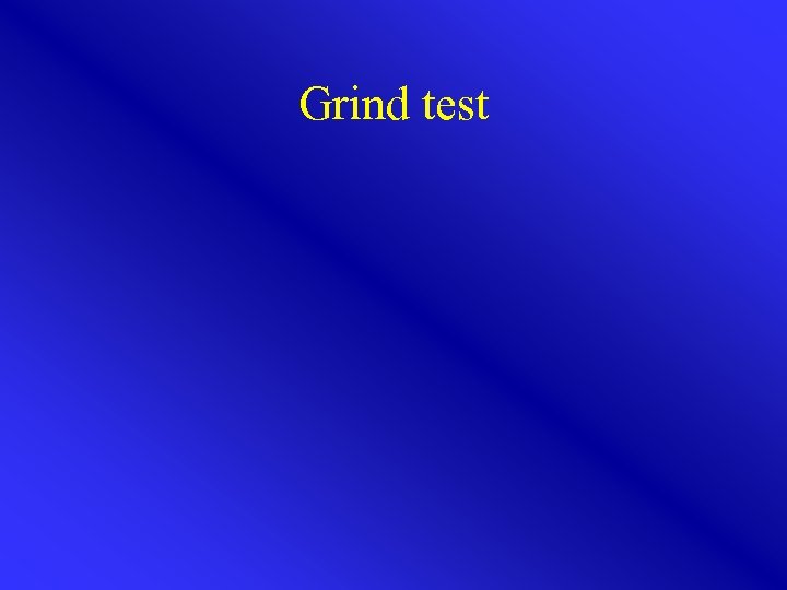 Grind test 