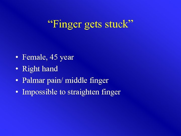 “Finger gets stuck” • • Female, 45 year Right hand Palmar pain/ middle finger