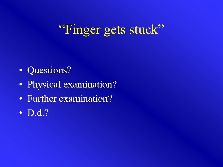 “Finger gets stuck” • • Questions? Physical examination? Further examination? D. d. ? 