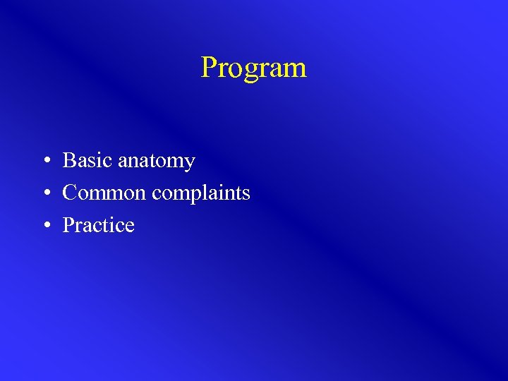 Program • Basic anatomy • Common complaints • Practice 