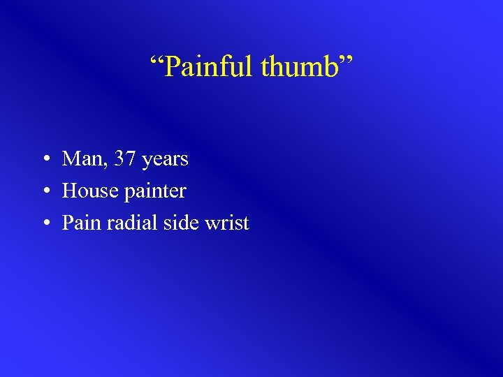 “Painful thumb” • Man, 37 years • House painter • Pain radial side wrist