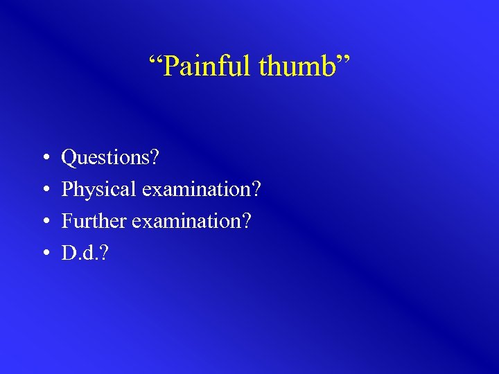 “Painful thumb” • • Questions? Physical examination? Further examination? D. d. ? 