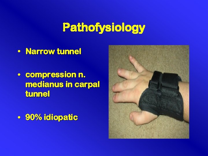 Pathofysiology • Narrow tunnel • compression n. medianus in carpal tunnel • 90% idiopatic