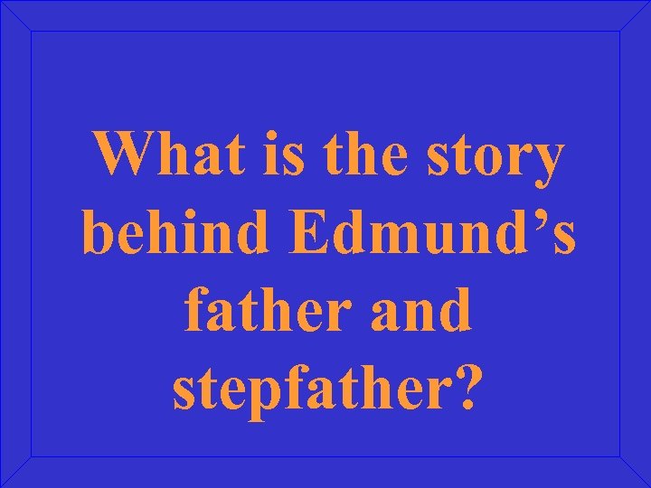 What is the story behind Edmund’s father and stepfather? 