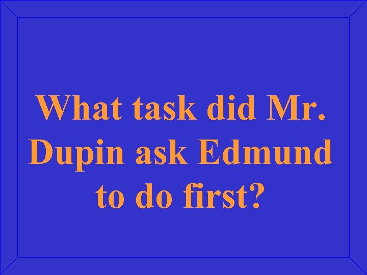 What task did Mr. Dupin ask Edmund to do first? 