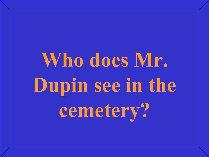 Who does Mr. Dupin see in the cemetery? 