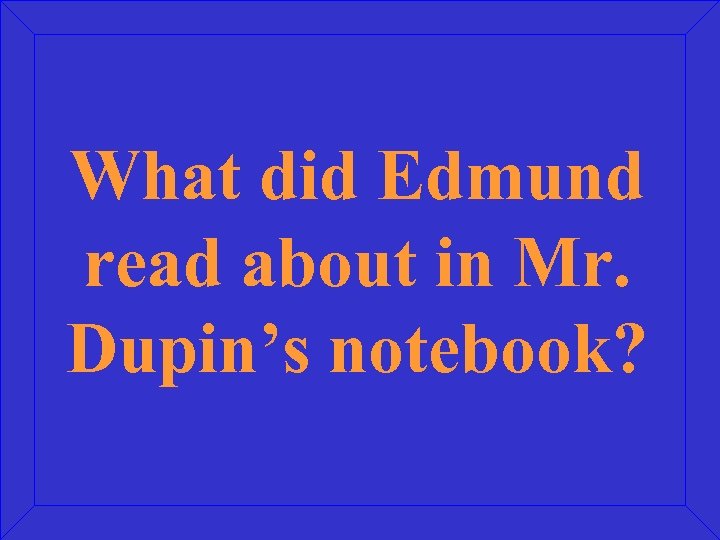 What did Edmund read about in Mr. Dupin’s notebook? 