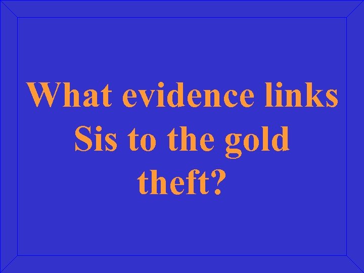 What evidence links Sis to the gold theft? 