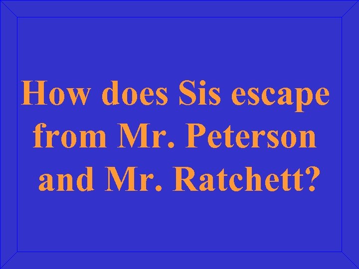 How does Sis escape from Mr. Peterson and Mr. Ratchett? 