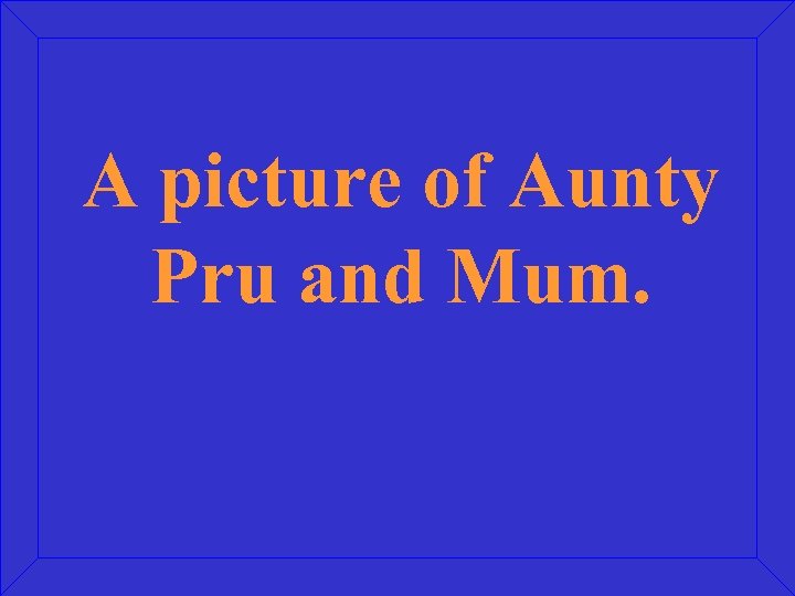 A picture of Aunty Pru and Mum. 