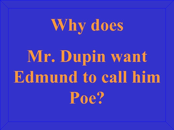 Why does Mr. Dupin want Edmund to call him Poe? 