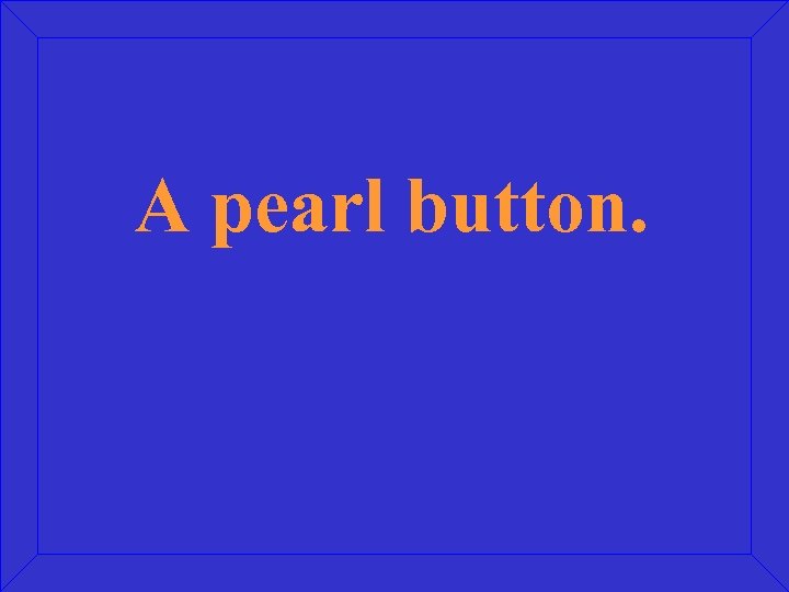 A pearl button. 