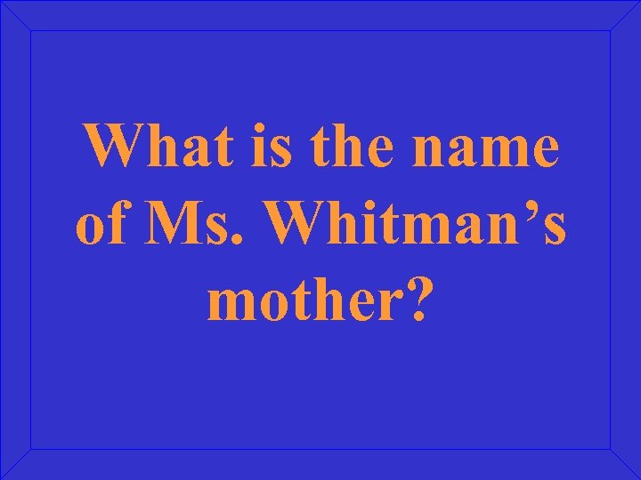 What is the name of Ms. Whitman’s mother? 