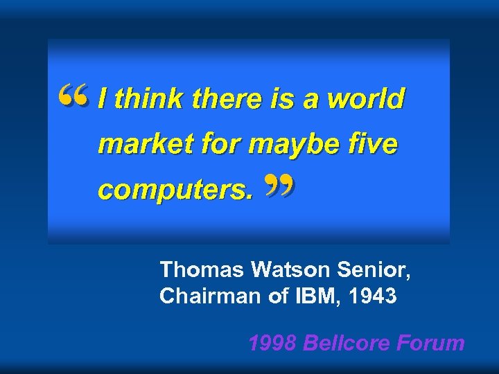 “ market for maybe five computers. ” I think there is a world Thomas