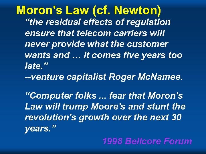 Moron's Law (cf. Newton) “the residual effects of regulation ensure that telecom carriers will
