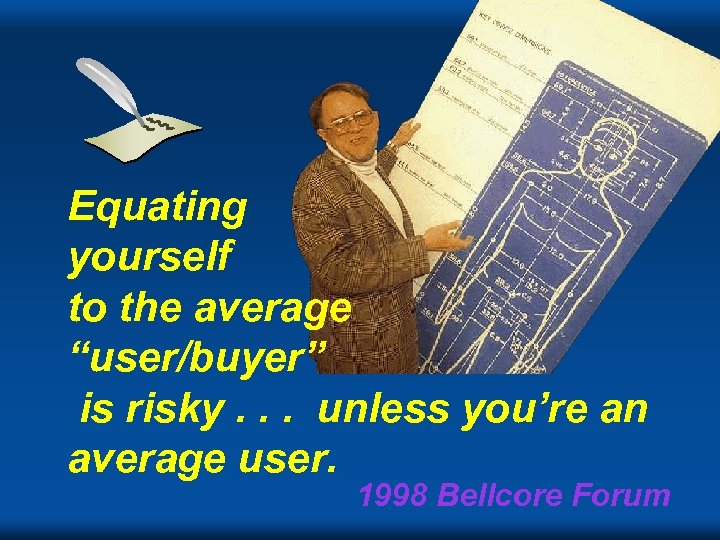 Equating yourself to the average “user/buyer” is risky. . . unless you’re an average