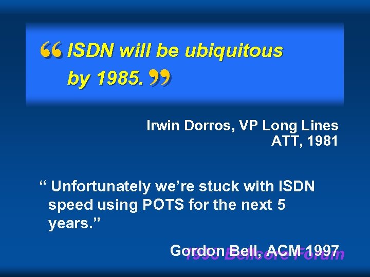 “ ISDN will be ubiquitous by 1985. ” Irwin Dorros, VP Long Lines ATT,
