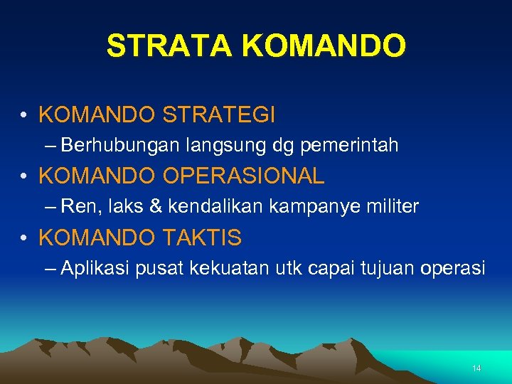 STRATA KOMANDO • KOMANDO STRATEGI – Berhubungan langsung dg pemerintah • KOMANDO OPERASIONAL –