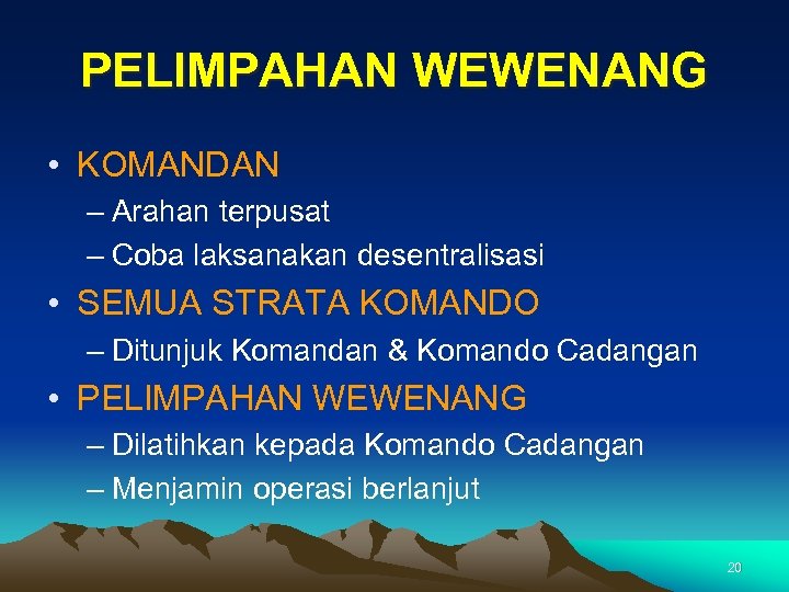 PELIMPAHAN WEWENANG • KOMANDAN – Arahan terpusat – Coba laksanakan desentralisasi • SEMUA STRATA