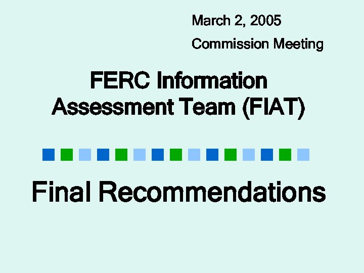 March 2, 2005 Commission Meeting FERC Information Assessment Team (FIAT) Final Recommendations 