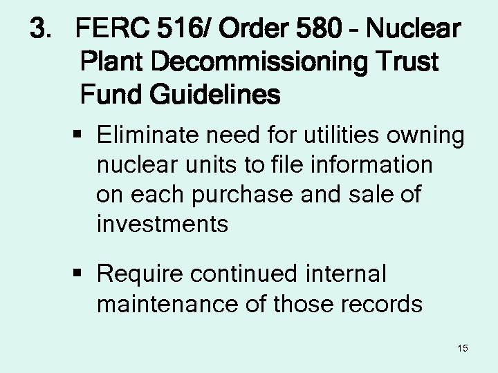 3. FERC 516/ Order 580 – Nuclear Plant Decommissioning Trust Fund Guidelines § Eliminate