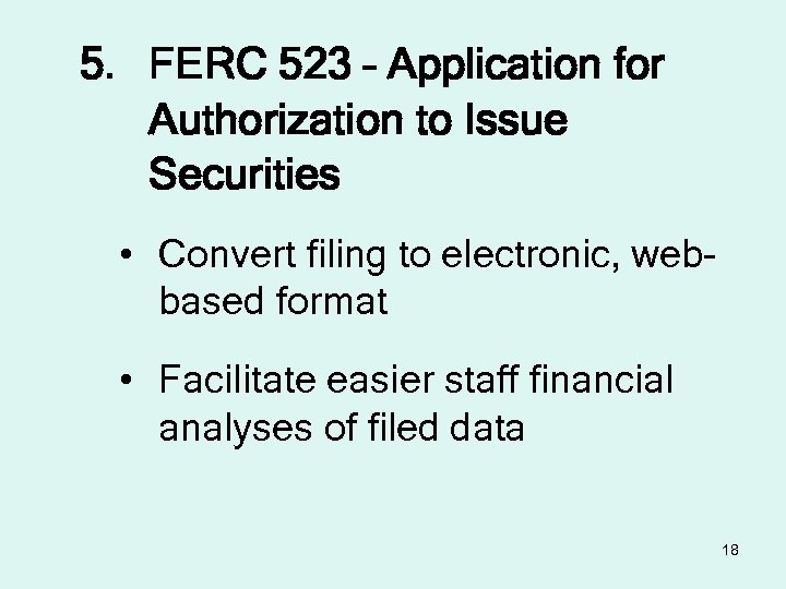 5. FERC 523 – Application for Authorization to Issue Securities • Convert filing to