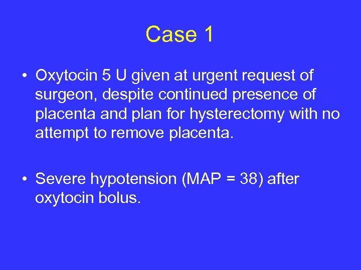 Case 1 • Oxytocin 5 U given at urgent request of surgeon, despite continued