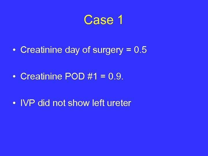 Case 1 • Creatinine day of surgery = 0. 5 • Creatinine POD #1