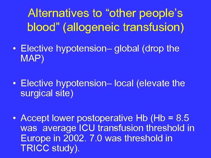 Alternatives to “other people’s blood” (allogeneic transfusion) • Elective hypotension– global (drop the MAP)