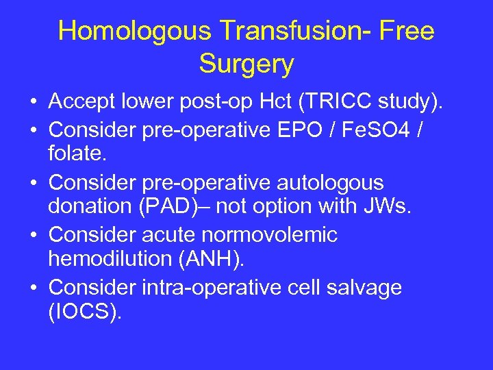 Homologous Transfusion- Free Surgery • Accept lower post-op Hct (TRICC study). • Consider pre-operative