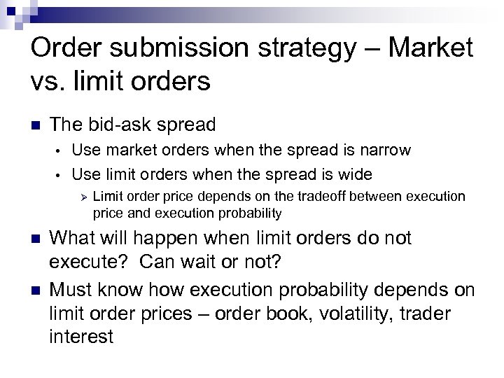 Order submission strategy – Market vs. limit orders n The bid-ask spread Use market