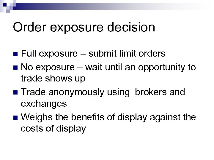 Order exposure decision Full exposure – submit limit orders n No exposure – wait