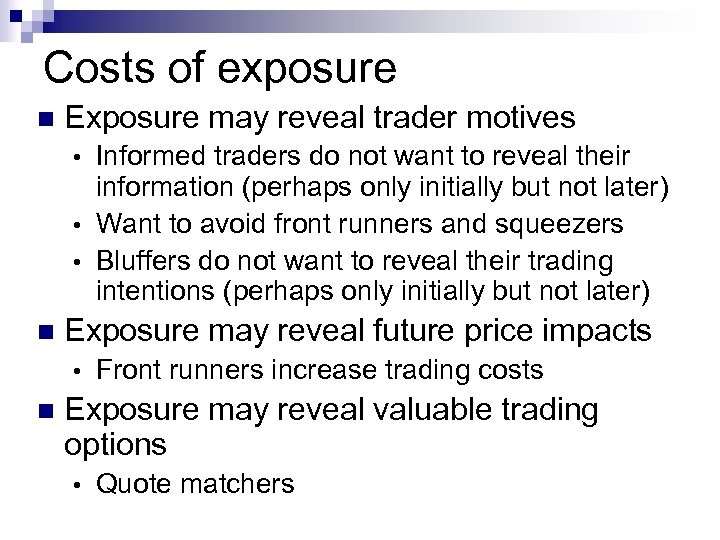 Costs of exposure n Exposure may reveal trader motives Informed traders do not want