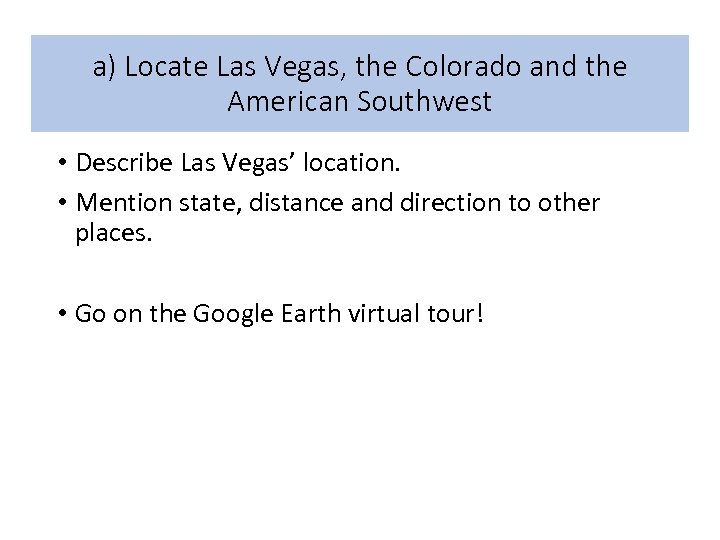 a) Locate Las Vegas, the Colorado and the American Southwest • Describe Las Vegas’
