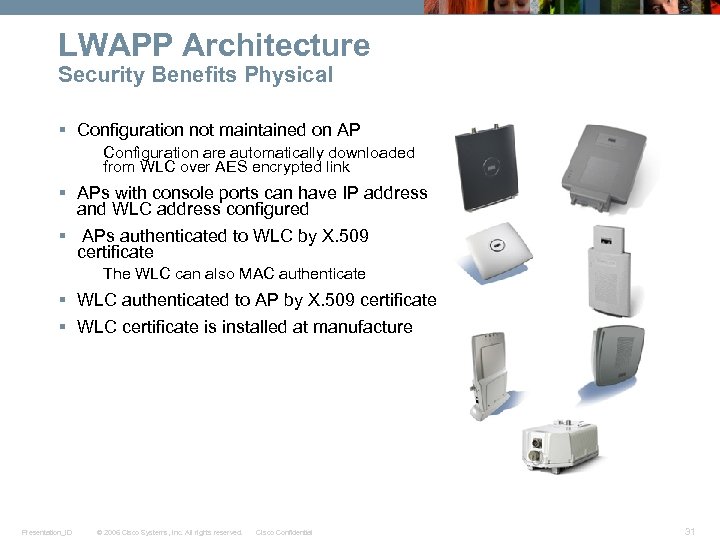 LWAPP Architecture Security Benefits Physical § Configuration not maintained on AP Configuration are automatically