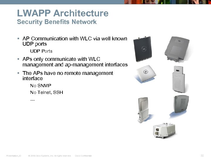 LWAPP Architecture Security Benefits Network § AP Communication with WLC via well known UDP