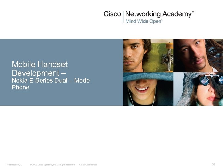 Mobile Handset Development – Nokia E-Series Dual – Mode Phone Presentation_ID © 2006 Cisco