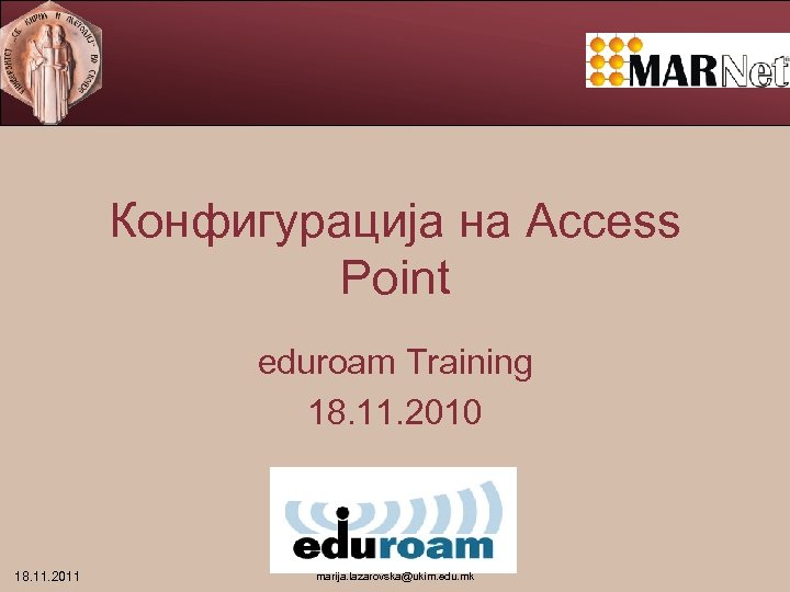 Конфигурација на Access Point eduroam Training 18. 11. 2010 18. 11. 2011 marija. lazarovska@ukim.