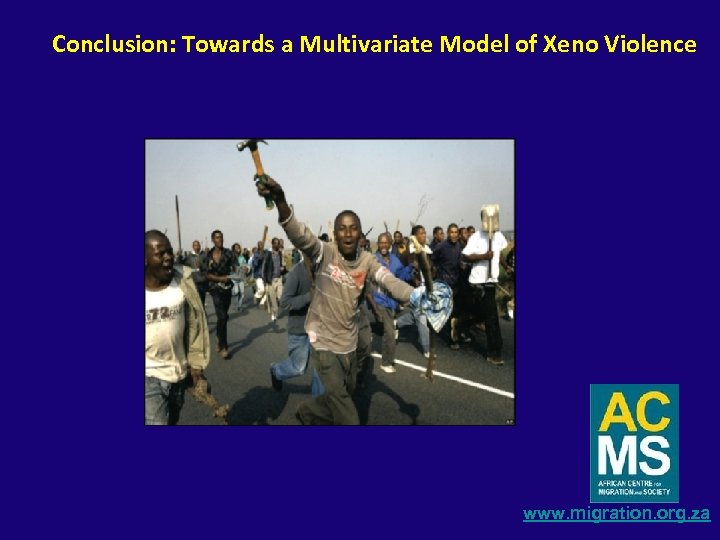 Conclusion: Towards a Multivariate Model of Xeno Violence www. migration. org. za 