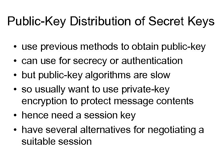 Public-Key Distribution of Secret Keys • • use previous methods to obtain public-key can